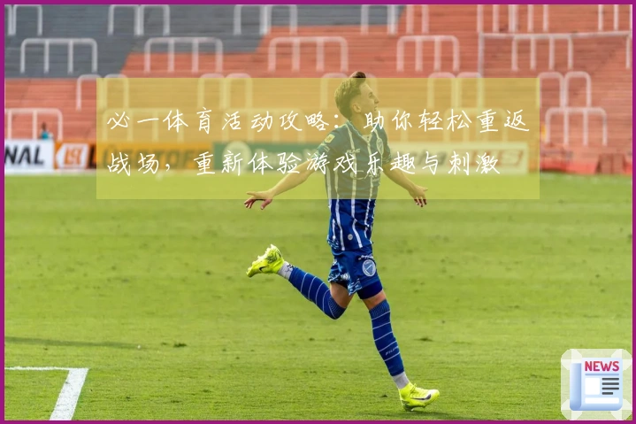 必一体育活动攻略：助你轻松重返战场，重新体验游戏乐趣与刺激