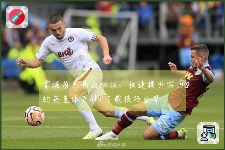 掌握角色养成秘诀，快速提升实力的英皇体育APP下载技巧分享