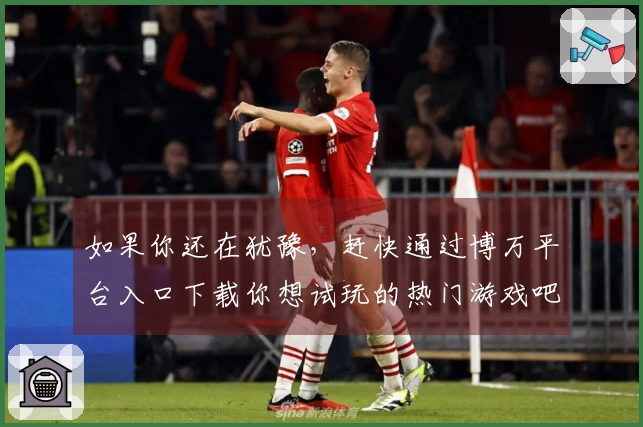 如果你还在犹豫，赶快通过博万平台入口下载你想试玩的热门游戏吧！